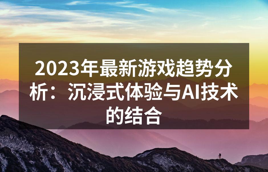 2023年最新游戏趋势分析：沉浸式体验与